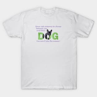 Never ask someone to choose between you and their dog - unless you like being single - bulldog oil painting word art T-Shirt